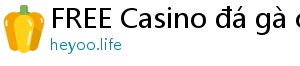 FREE Casino đá gà casino